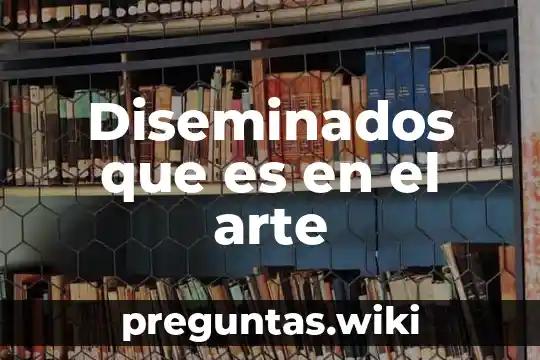 Diseminados que es en el arte