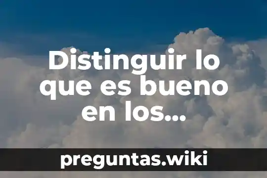 Distinguir lo que es bueno en los alimentos