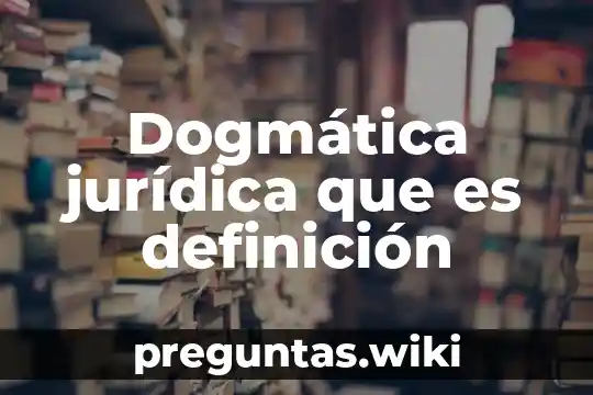 Dogmática jurídica que es definición