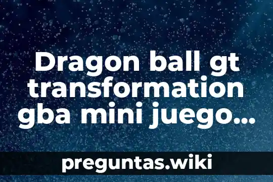 Dragon ball gt transformation gba mini juego que es historia