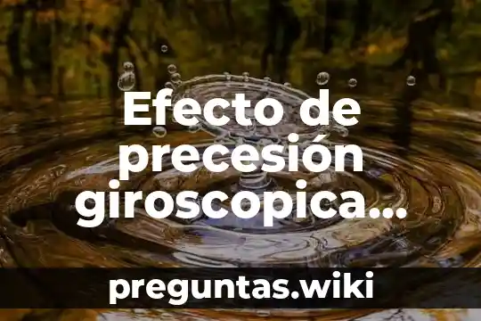 Efecto de precesión giroscopica que es