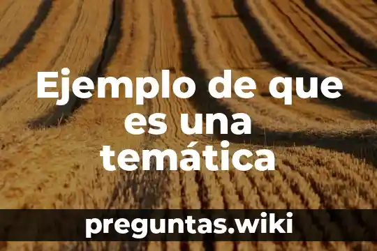 Ejemplo de que es una temática