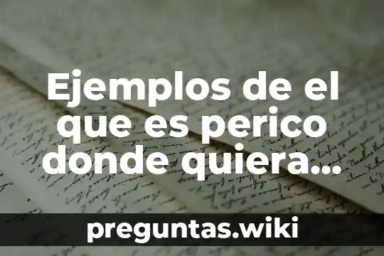 Ejemplos de el que es perico donde quiera es verde