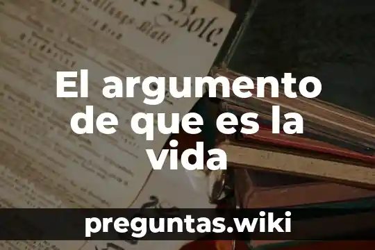 El argumento de que es la vida