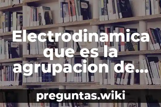 Electrodinamica que es la agrupacion de dos o mas pilas