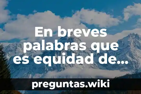 En breves palabras que es equidad de género