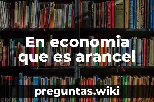 En economia que es arancel