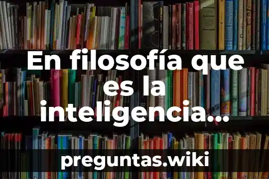 En filosofía que es la inteligencia despierta