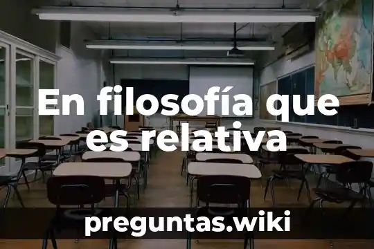 En filosofía que es relativa