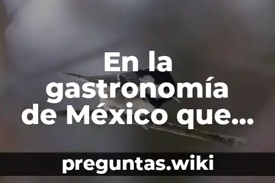 En la gastronomía de México que es biznaga
