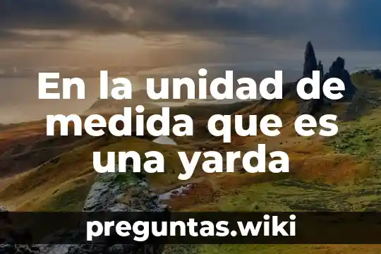 En la unidad de medida que es una yarda