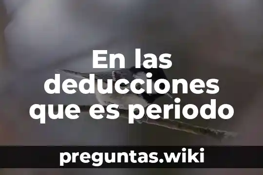 En las deducciones que es periodo