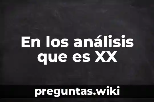 En los análisis que es XX