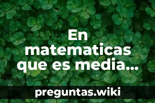 En matematicas que es media mediana y moda