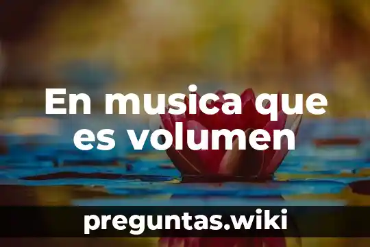 En musica que es volumen