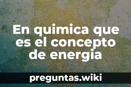 En quimica que es el concepto de energia