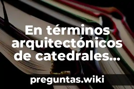 En términos arquitectónicos de catedrales que es un sacristía