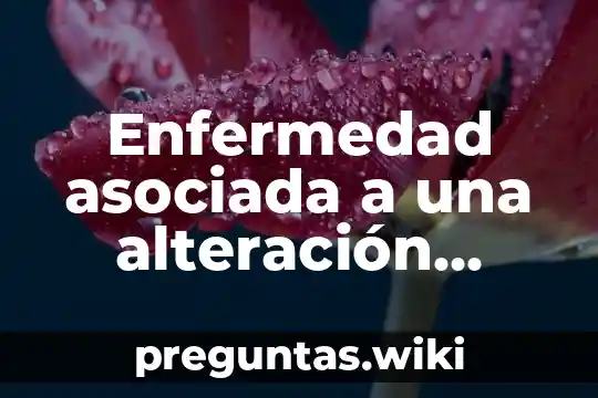 Enfermedad asociada a una alteración nutricional que es