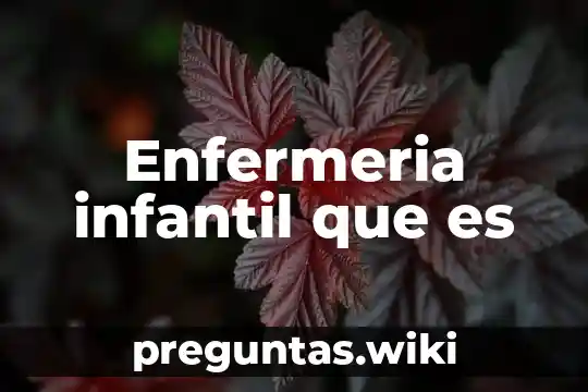 Enfermeria infantil que es