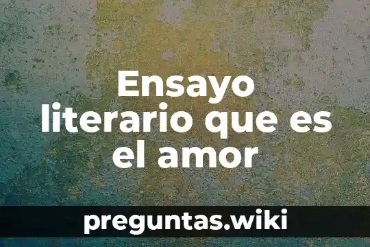 Ensayo literario que es el amor