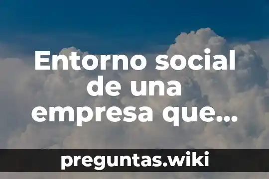 Entorno social de una empresa que es
