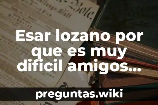 Esar lozano por que es muy dificil amigos con derechos