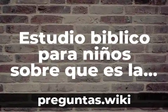 Estudio biblico para niños sobre que es la biblia