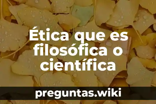 Ética que es filosófica o científica