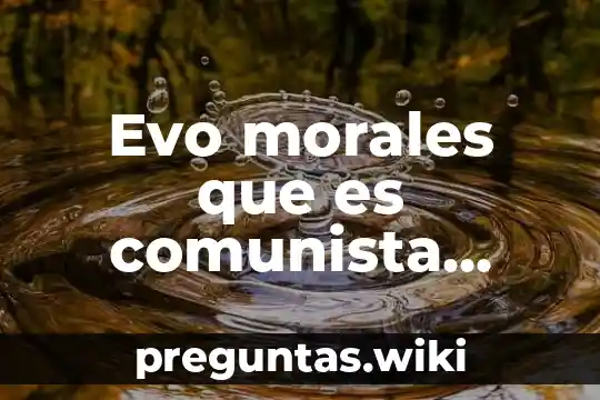 Evo morales que es comunista socialista
