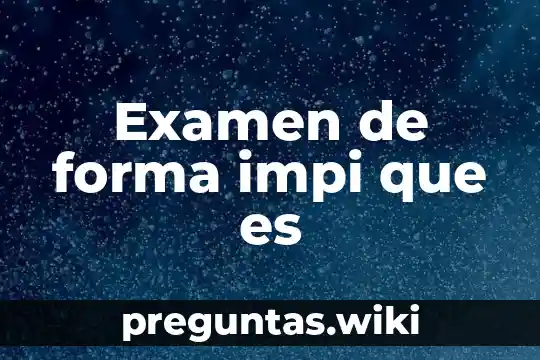Examen de forma impi que es