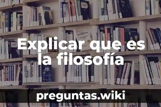 Explicar que es la filosofía