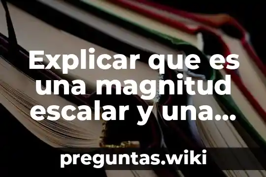Explicar que es una magnitud escalar y una vectorial ejemplos