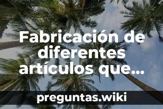 Fabricación de diferentes artículos que es