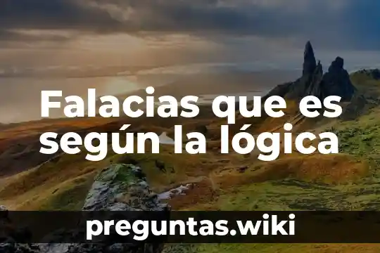 Falacias que es según la lógica