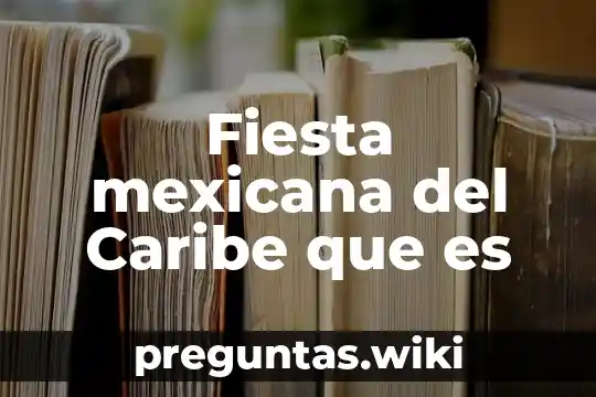 Fiesta mexicana del Caribe que es