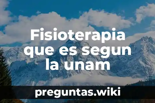 Fisioterapia que es segun la unam