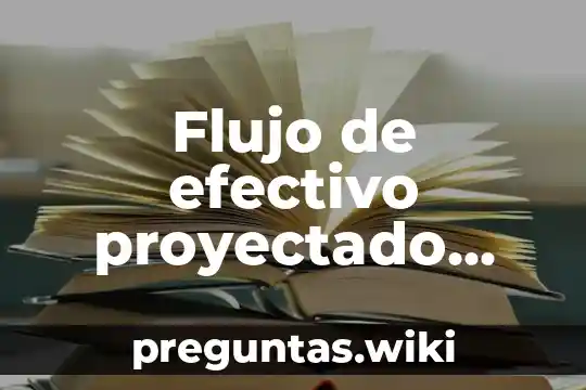 Flujo de efectivo proyectado que es