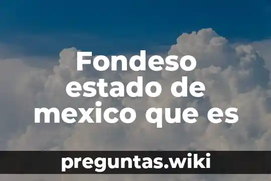 Fondeso estado de mexico que es