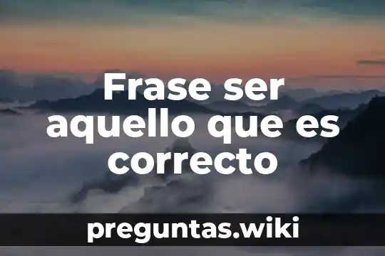 Frase ser aquello que es correcto