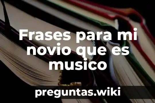 Frases para mi novio que es musico