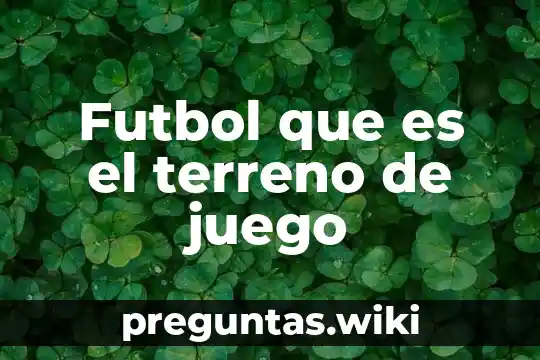 Futbol que es el terreno de juego