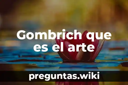 Gombrich que es el arte