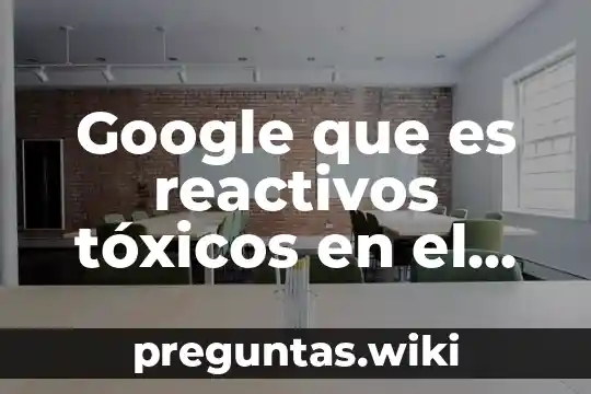 Google que es reactivos tóxicos en el laboratorio químico