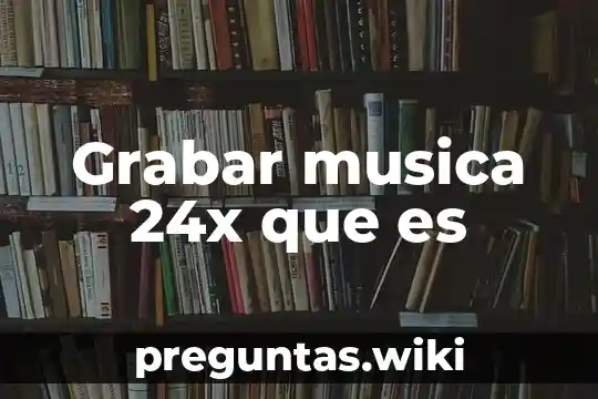 Grabar musica 24x que es