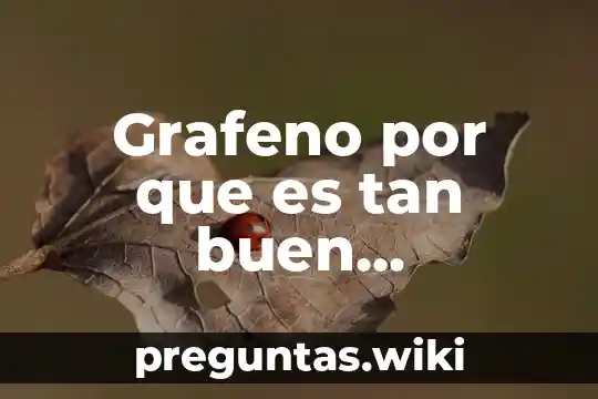 Grafeno por que es tan buen conductor