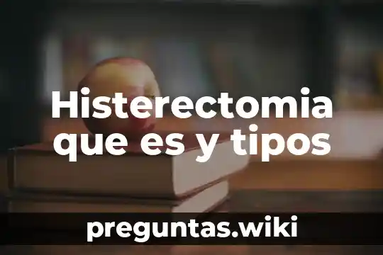 Histerectomia que es y tipos