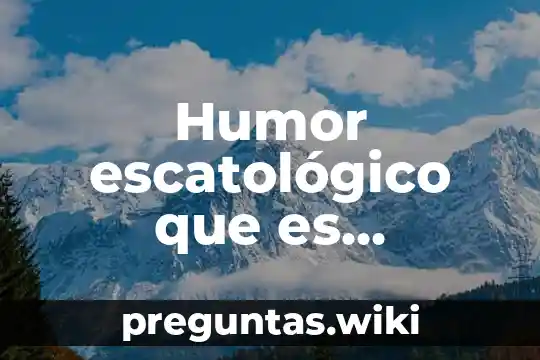 Humor escatológico que es ejemplos