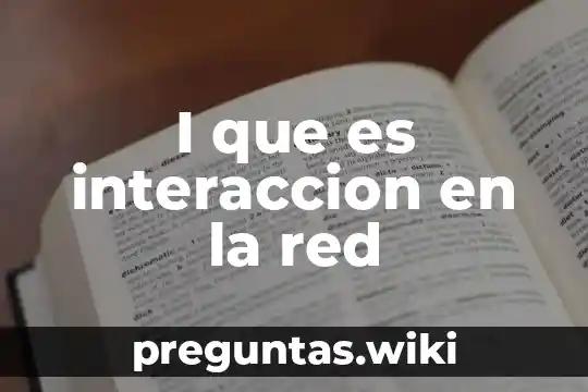 I que es interaccion en la red