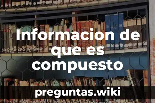 Informacion de que es compuesto