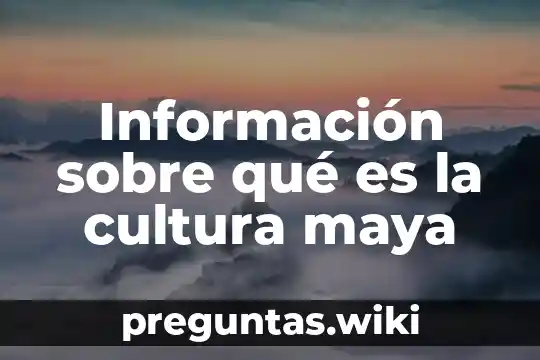 Información sobre qué es la cultura maya